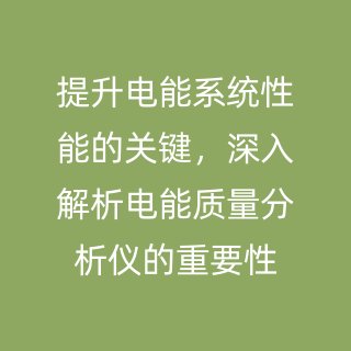 提升電能系統(tǒng)性能的關(guān)鍵，深入解析電能質(zhì)量分析儀的重要性